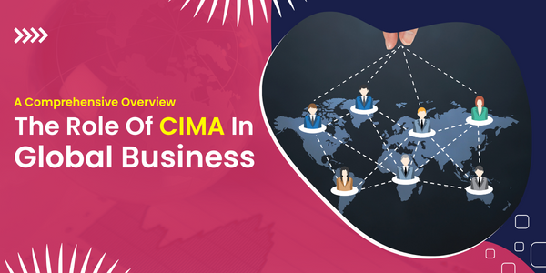 The Role of CIMA in Global Business: A Comprehensive Overview