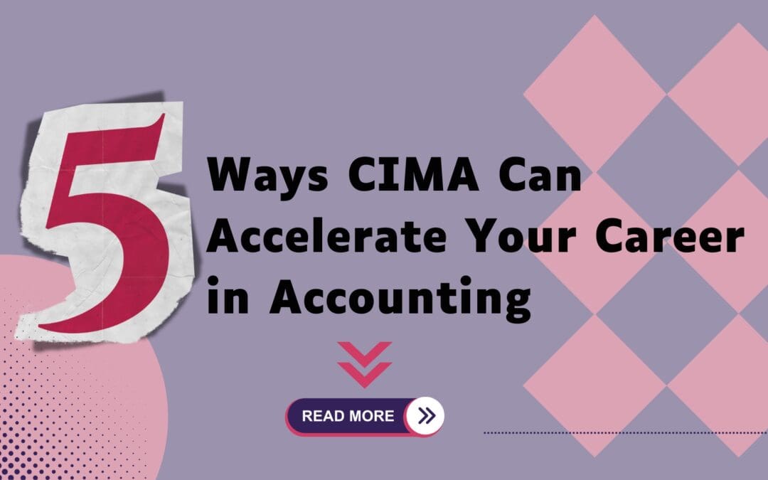 5 Ways CIMA Can Accelerate Your Career in Accounting
