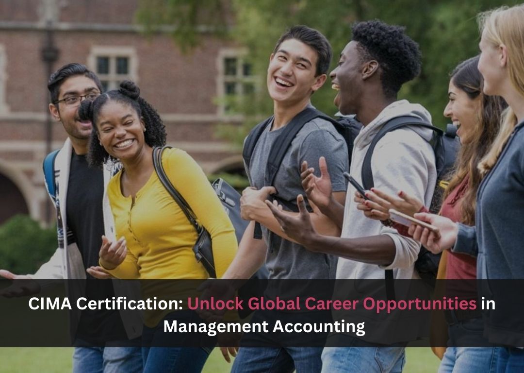 CIMA Certification Unlock Global Career Opportunities in Management Accounting